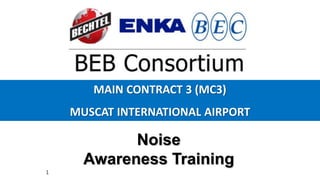 MAIN CONTRACT 3 (MC3)
MUSCAT INTERNATIONAL AIRPORT
Noise
Awareness Training
1
 