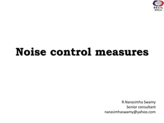 Noise control measures
R.Narasimha Swamy
Senior consultant
narasimhaswamy@yahoo.com
 
