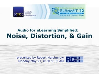 Audio for eLearning Simplified:
Noise, Distortion, & Gain


   presented by Robert Hershenow
    Monday May 21, 8:30-9:30 AM
 