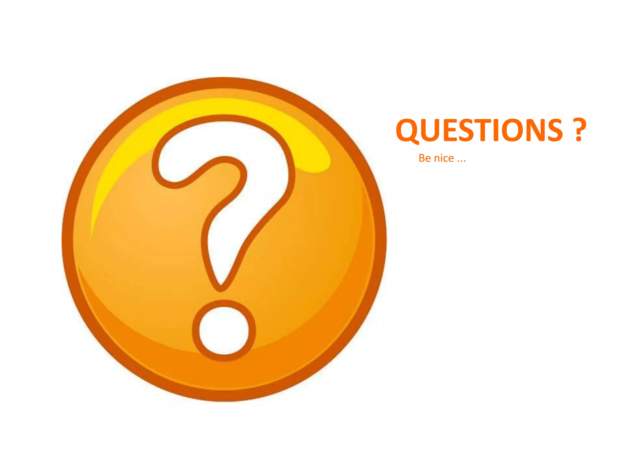 QUESTIONS ?
Be nice ...

 