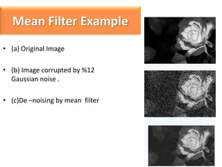 Gaussian filter
Gaussian noise
• Gaussian is smoothing filter in the 2D convolution
operation that is used to remove noise...