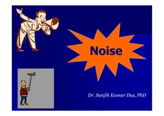Dr. Sanjib Kumar Das, PhD
Noise
 