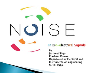 By:
Jaspreet Singh
Prashant Kumar
Department of Electrical and
Instrumentaion engineering
SLIET, India
In Bio-electrical Signals
 