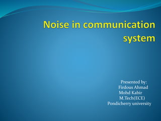 Presented by: 
Firdous Ahmad 
Mohd Kabir 
M.Tech(ECE) 
Pondicherry university 
 
