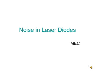 1
Noise in Laser Diodes
MEC
 