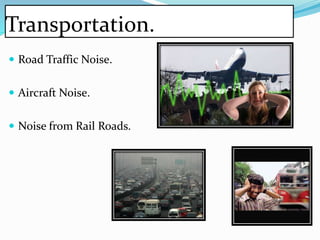 Transportation.
 Road Traffic Noise.
 Aircraft Noise.
 Noise from Rail Roads.
 