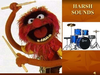 HARSH  SOUNDS 