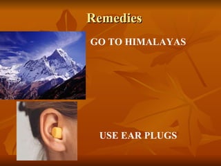 Remedies GO TO HIMALAYAS USE EAR PLUGS 