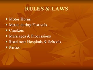 RULES & LAWS Motor Horns Music during Festivals Crackers Marriages & Processions Road near Hospitals & Schools Parties 