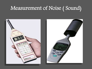 Measurement of Noise ( Sound)
 
