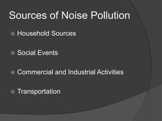 Sources of Noise Pollution
 Household Sources
 Social Events
 Commercial and Industrial Activities
 Transportation
 