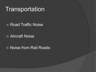 Transportation
 Road Traffic Noise
 Aircraft Noise
 Noise from Rail Roads
 