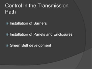 Control in the Transmission
Path
 Installation of Barriers
 Installation of Panels and Enclosures
 Green Belt development
 