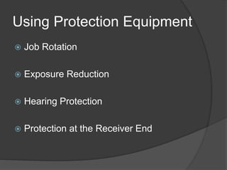 Using Protection Equipment
 Job Rotation
 Exposure Reduction
 Hearing Protection
 Protection at the Receiver End
 