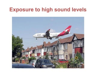 Exposure to high sound levels
 