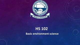 HS 102
Basic environment science
 