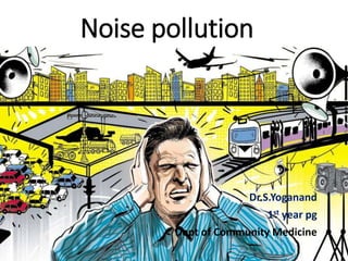 Noise pollution
Dr.S.Yoganand
1st year pg
Dept of Community Medicine
 