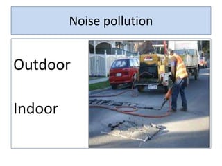 Noise pollution
Outdoor
Indoor
 