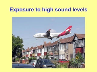 Exposure to high sound levels
 