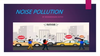 NOISE POLLUTION
BY BISWARANJAN SETHY
 