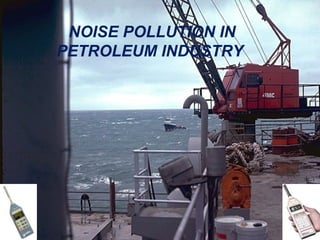 NOISE POLLUTION IN PETROLEUM INDUSTRY  