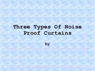 http://soundproofcurtains.net/
Three Types Of Noise
Proof Curtains
by
http://soundproofcurtains.net
 