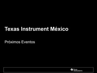 Texas Instrument México

Próximos Eventos
 