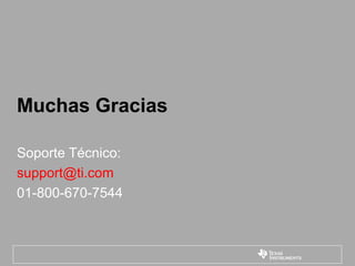 Muchas Gracias

Soporte Técnico:
support@ti.com
01-800-670-7544
 