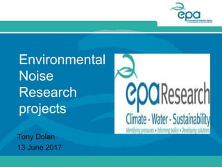 Environmental
Noise
Research
projects
Tony Dolan
13 June 2017
 
