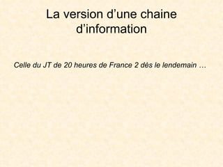 La version d’une chaine d’information Celle du JT de 20 heures de France 2 dès le lendemain … 