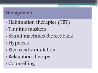 Management
•Habituation therapies (TRT)
•Tinnitus maskers
•Sound machines Biofeedback
•Hypnosis
•Electrical stimulation
•Relaxation therapy
•Counselling
 