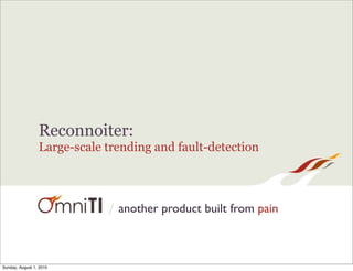 Reconnoiter:
                 Large-scale trending and fault-detection



                             / another product built from pain



Sunday, August 1, 2010
 