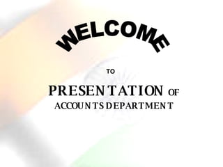 PRESENTATION  OF ACCOUNTS DEPARTMENT WELCOME TO 