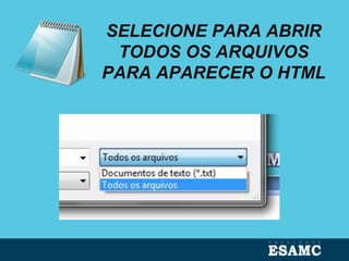 SELECIONE PARA ABRIR
TODOS OS ARQUIVOS
PARA APARECER O HTML
 