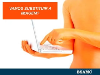 VAMOS SUBSTITUIR A
IMAGEM?
 