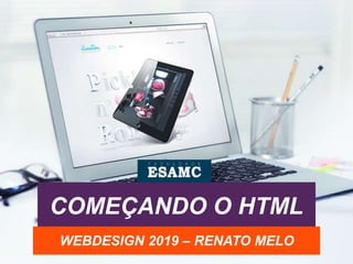COMEÇANDO O HTML
WEBDESIGN 2019 – RENATO MELO
 