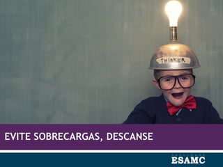 EVITE SOBRECARGAS, DESCANSE
 