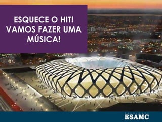 ESQUECE O HIT!
VAMOS FAZER UMA
MÚSICA!
 