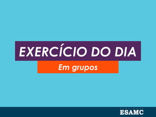 EXERCÍCIO DO DIA
Em grupos
 