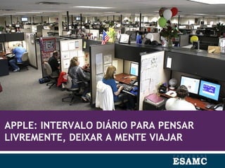 APPLE: INTERVALO DIÁRIO PARA PENSAR
LIVREMENTE, DEIXAR A MENTE VIAJAR
 