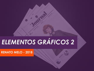 ELEMENTOS GRÁFICOS 2
RENATO MELO - 2018
 