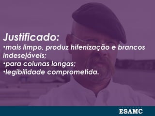 Justificado:
•mais limpo, produz hifenização e brancos
indesejáveis;
•para colunas longas;
•legibilidade comprometida.
 