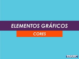 ELEMENTOS GRÁFICOS
CORES
 