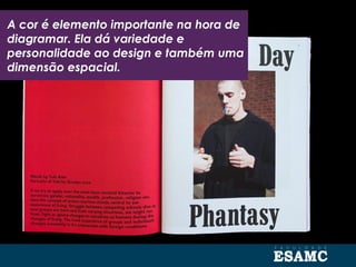 A cor é elemento importante na hora de
diagramar. Ela dá variedade e
personalidade ao design e também uma
dimensão espacial.
 