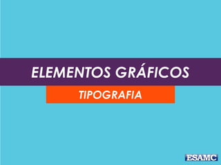 ELEMENTOS GRÁFICOS
TIPOGRAFIA
 