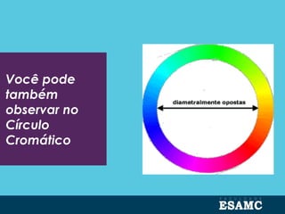 Você pode
também
observar no
Círculo
Cromático
 