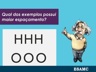 Qual dos exemplos possui
maior espaçamento?
 