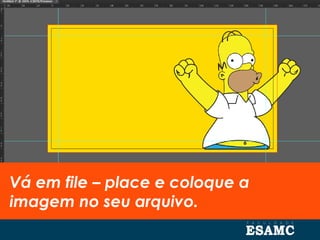 Vá em file – place e coloque a
imagem no seu arquivo.
 