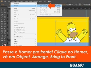 Passe o Homer pra frente! Clique no Homer,
vá em Object, Arrange, Bring to Front.
 