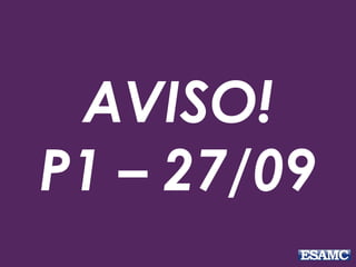 AVISO!
P1 – 27/09
 